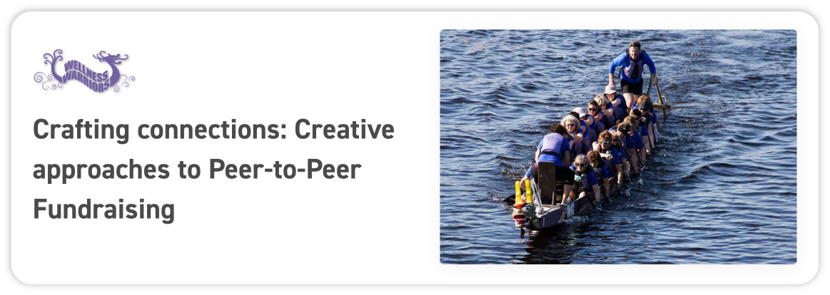 Logo of nonprofit Wellness Warriors, header reading 'Crafting connections: Creative approaches to Peer-to-Peer Fundraising,' and a photo of women paddling a dragon boat.